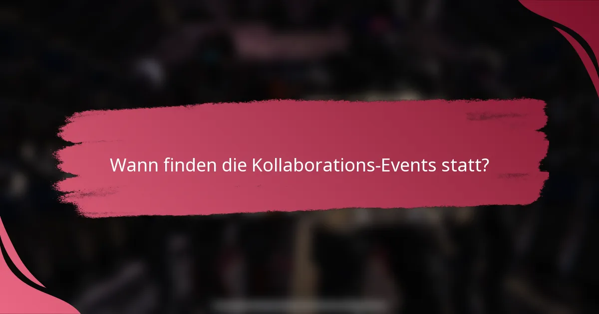 Wann finden die Kollaborations-Events statt?