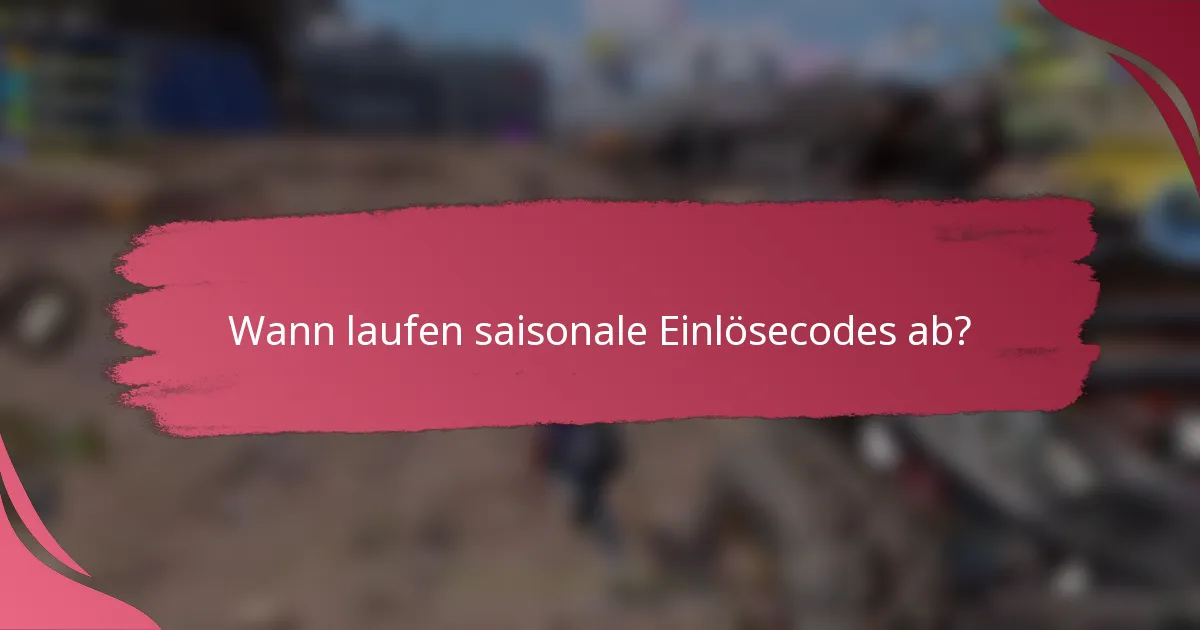 Wann laufen saisonale Einlösecodes ab?