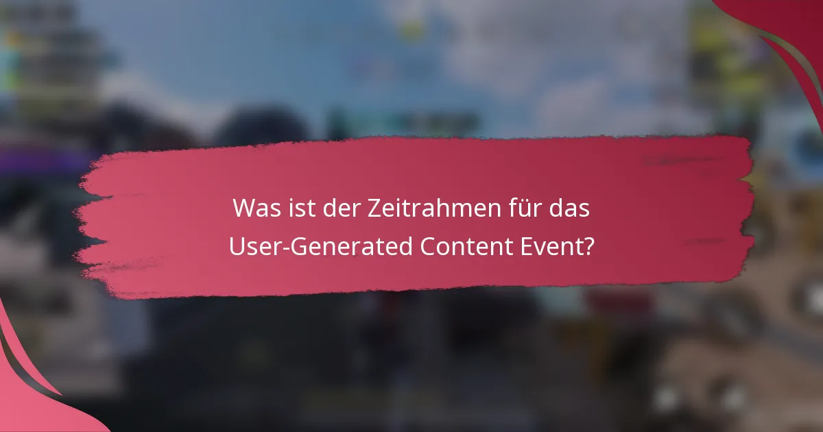 Was ist der Zeitrahmen für das User-Generated Content Event?