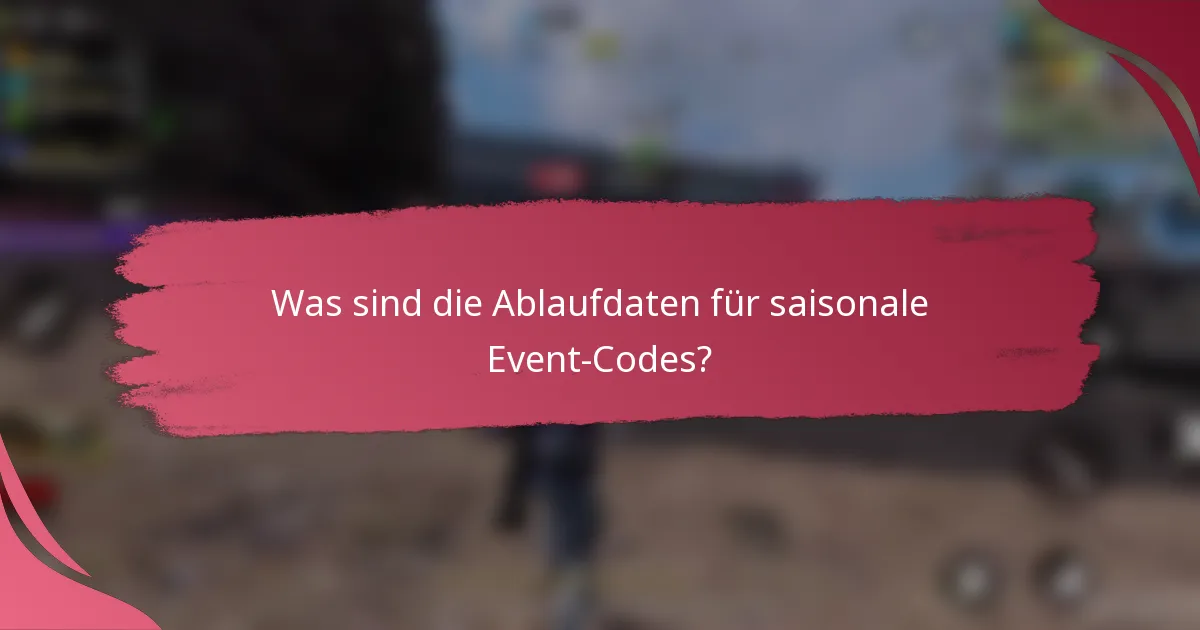 Was sind die Ablaufdaten für saisonale Event-Codes?