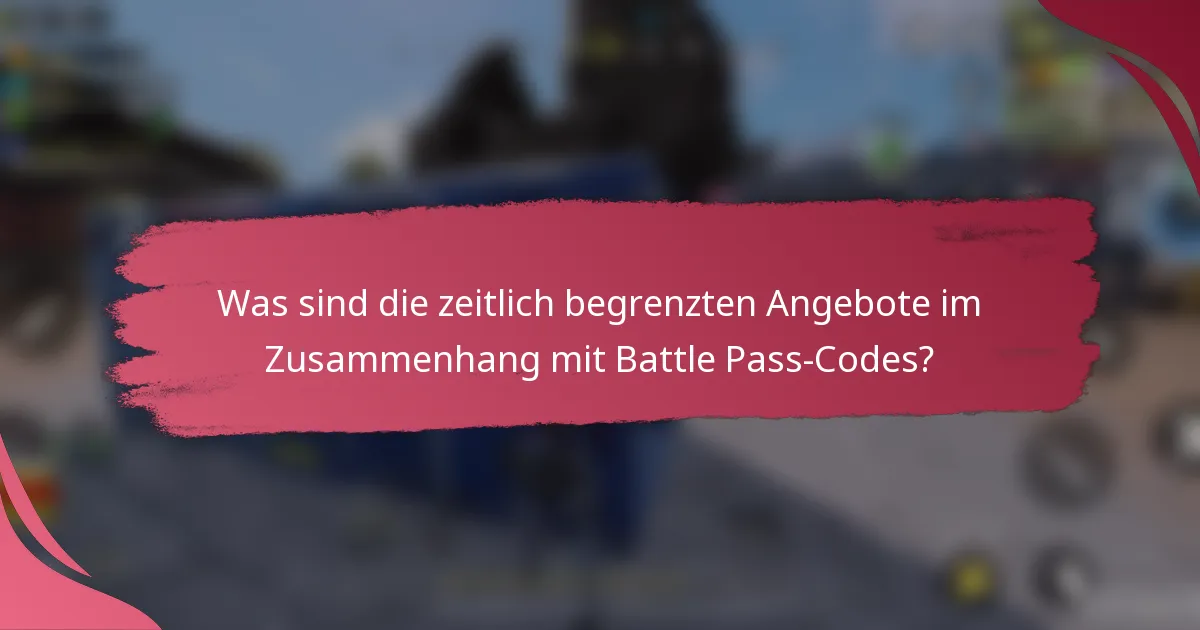 Was sind die zeitlich begrenzten Angebote im Zusammenhang mit Battle Pass-Codes?