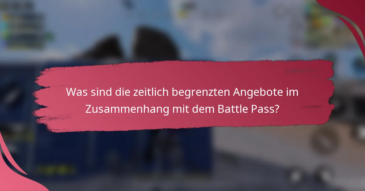 Was sind die zeitlich begrenzten Angebote im Zusammenhang mit dem Battle Pass?