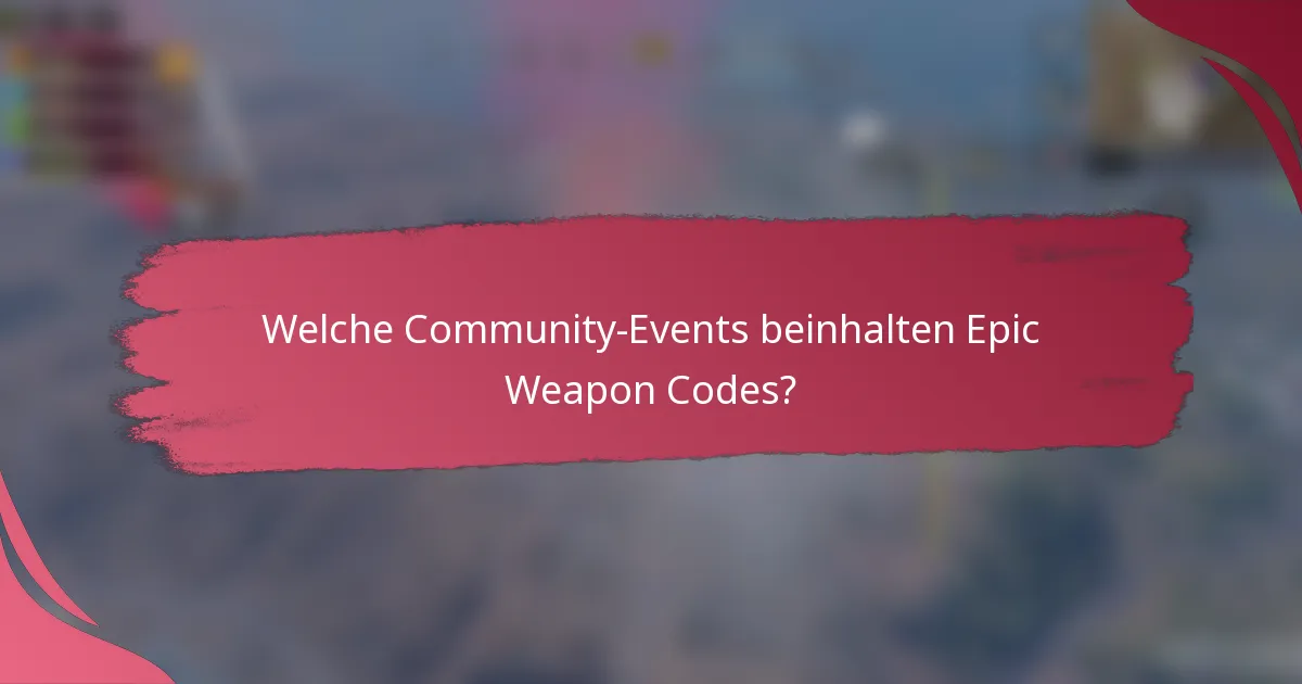 Welche Community-Events beinhalten Epic Weapon Codes?