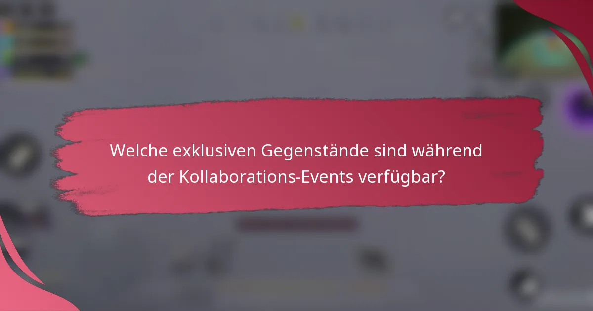 Welche exklusiven Gegenstände sind während der Kollaborations-Events verfügbar?