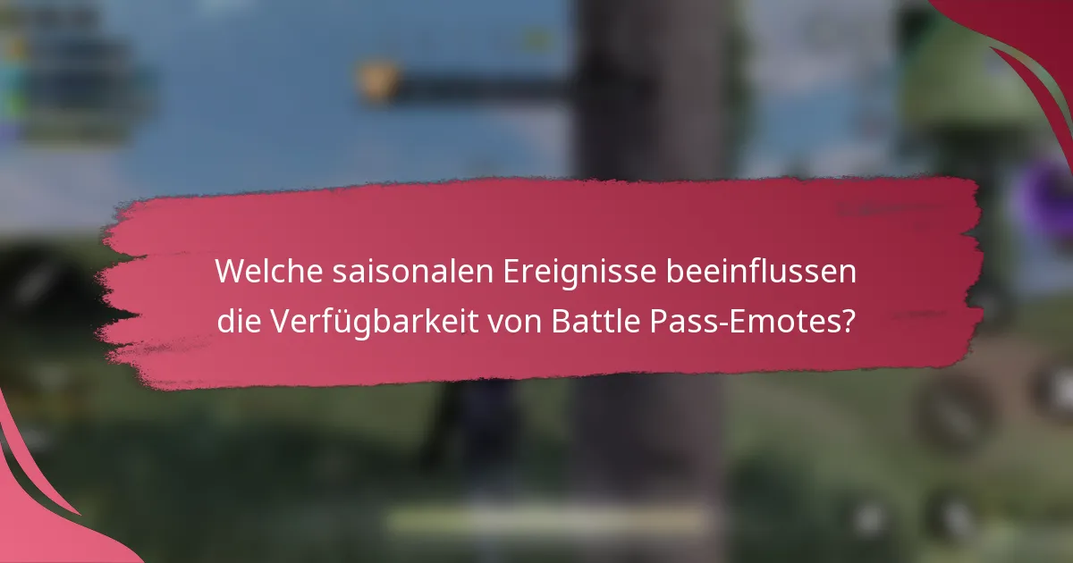 Welche saisonalen Ereignisse beeinflussen die Verfügbarkeit von Battle Pass-Emotes?