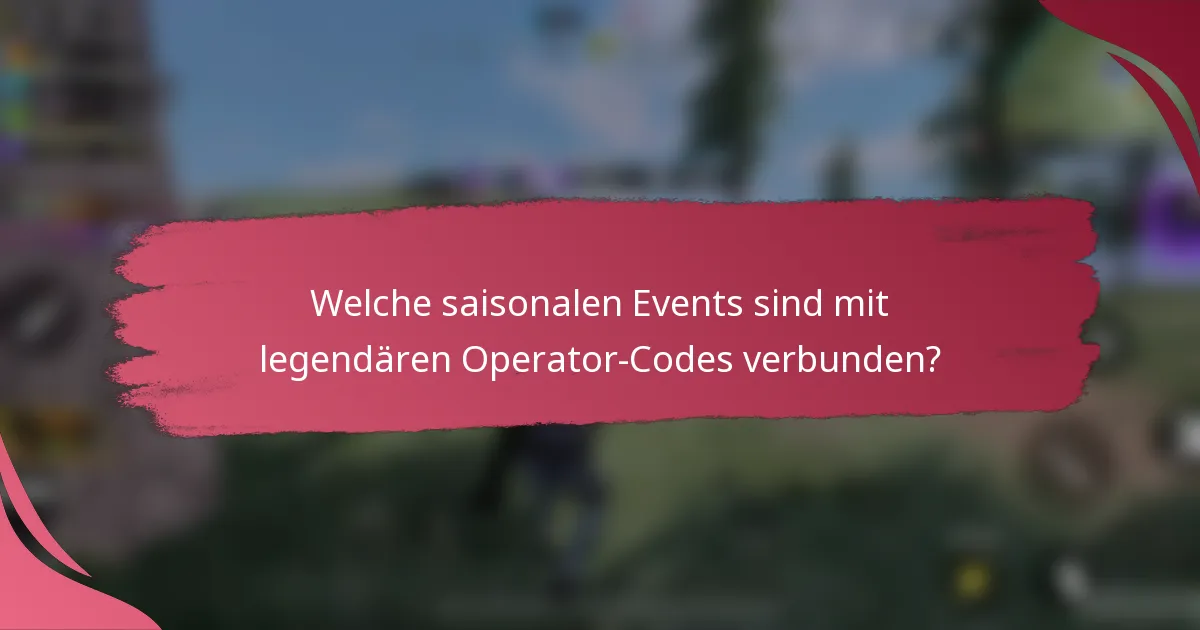 Welche saisonalen Events sind mit legendären Operator-Codes verbunden?