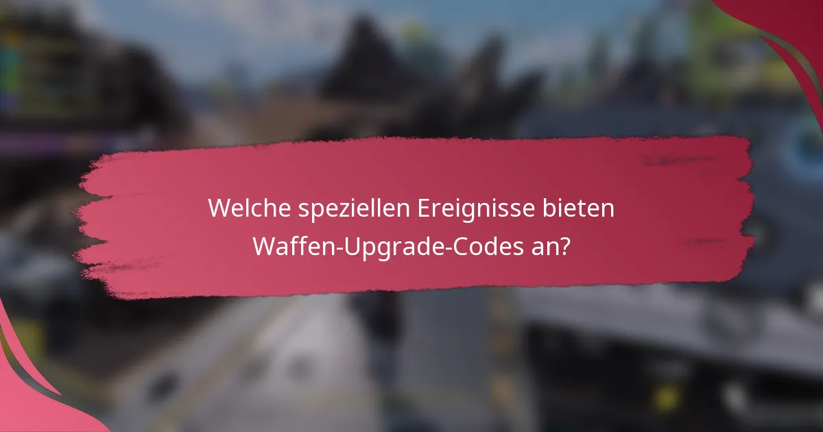 Welche speziellen Ereignisse bieten Waffen-Upgrade-Codes an?