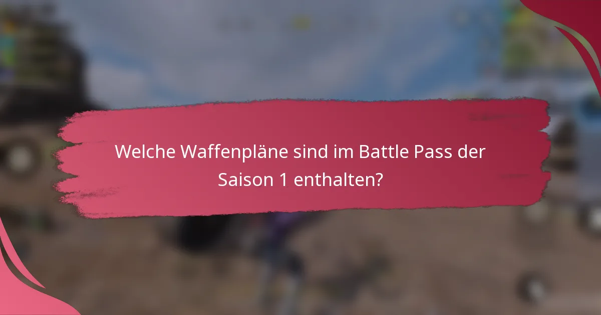 Welche Waffenpläne sind im Battle Pass der Saison 1 enthalten?