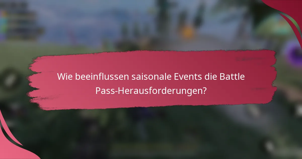 Wie beeinflussen saisonale Events die Battle Pass-Herausforderungen?