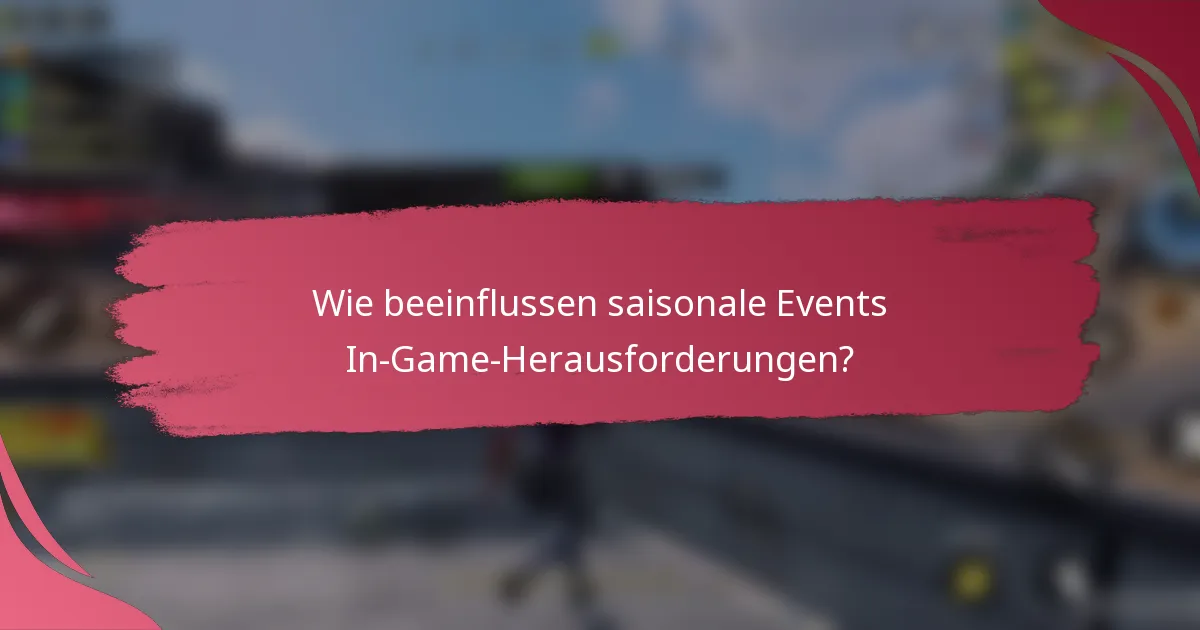 Wie beeinflussen saisonale Events In-Game-Herausforderungen?