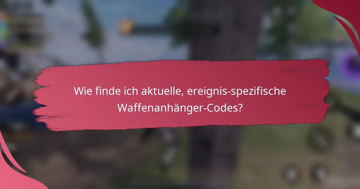 Wie finde ich aktuelle, ereignis-spezifische Waffenanhänger-Codes?