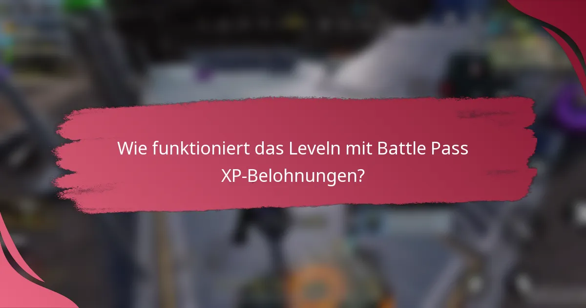 Wie funktioniert das Leveln mit Battle Pass XP-Belohnungen?