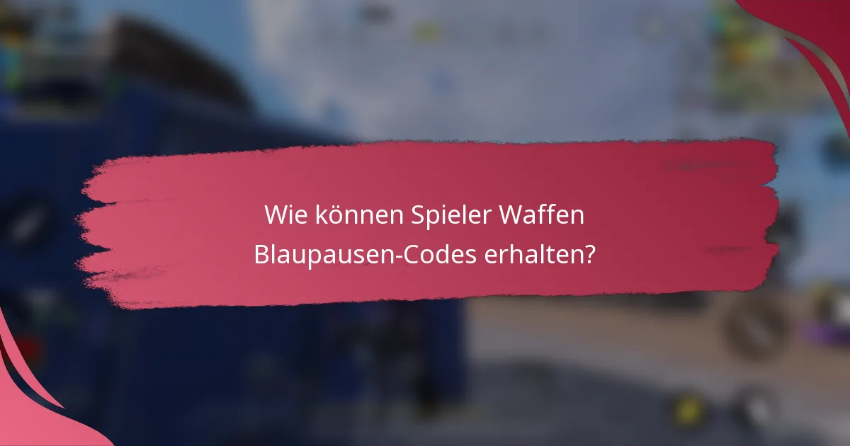 Wie können Spieler Waffen Blaupausen-Codes erhalten?