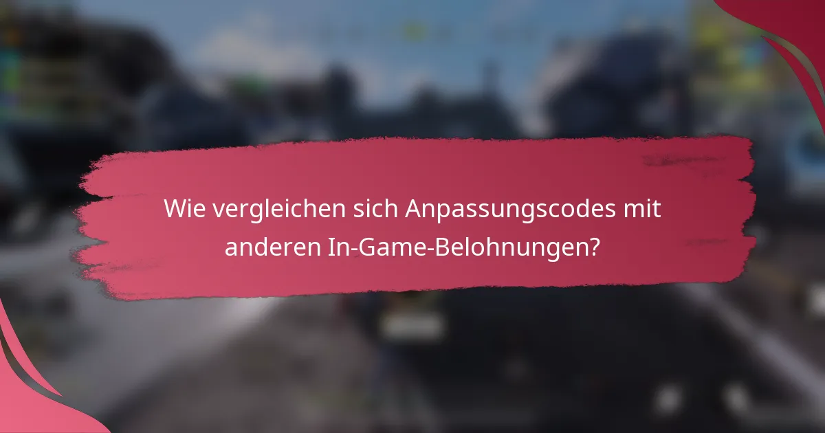 Wie vergleichen sich Anpassungscodes mit anderen In-Game-Belohnungen?