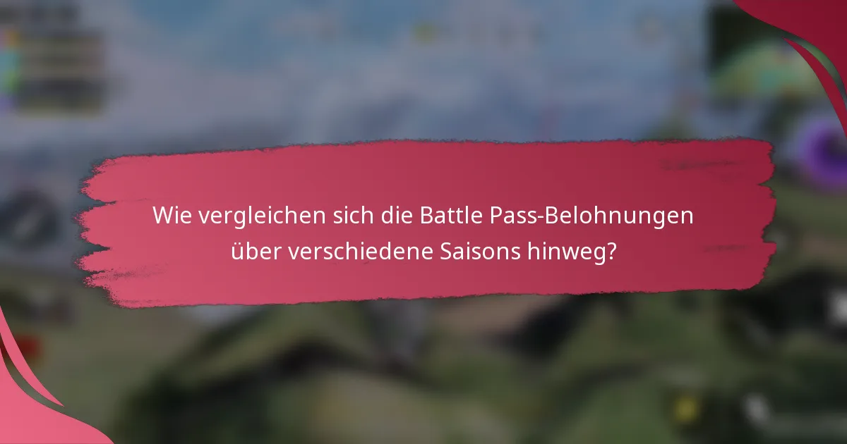 Wie vergleichen sich die Battle Pass-Belohnungen über verschiedene Saisons hinweg?