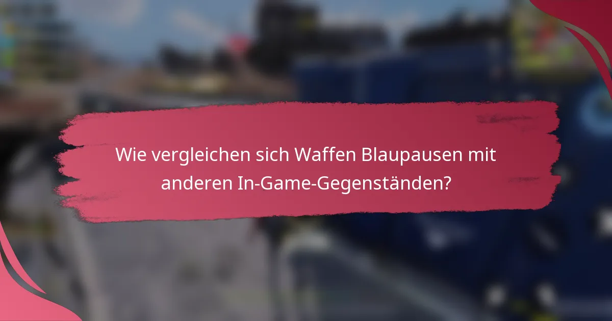 Wie vergleichen sich Waffen Blaupausen mit anderen In-Game-Gegenständen?